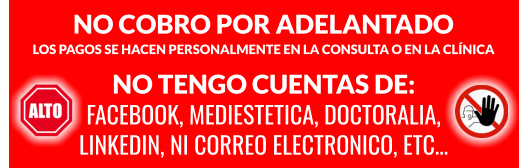 NO COBRO POR ADELANTADO LOS PAGOS SE HACEN PERSONALMENTE EN LA CONSULTA O EN LA CLÍNICA NO TENGO CUENTAS DE: FACEBOOK, MEDIESTETICA, DOCTORALIA, LINKEDIN, NI CORREO ELECTRONICO, ETC…